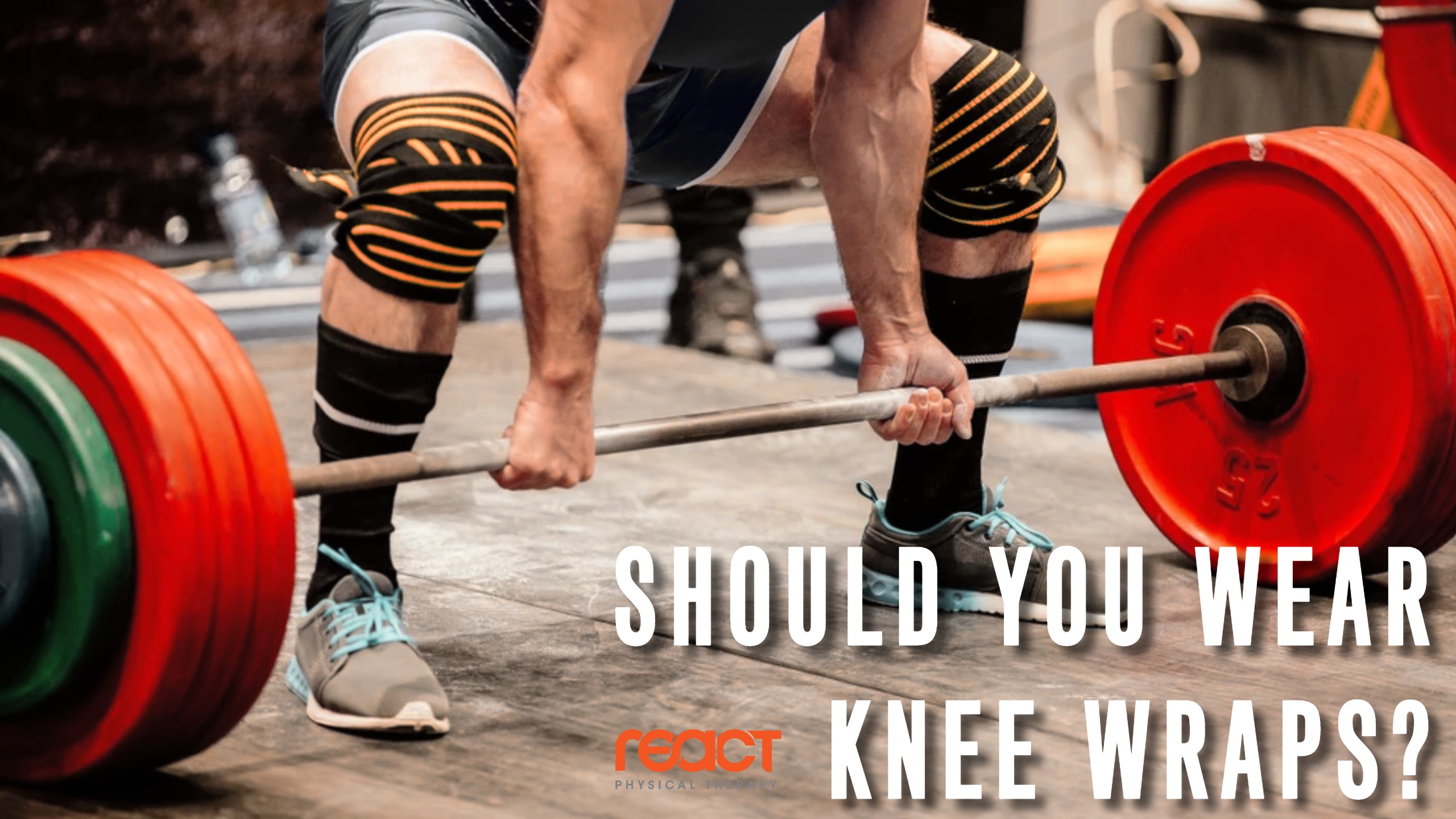 Should You Wear Knee Wraps? React Physical Therapy